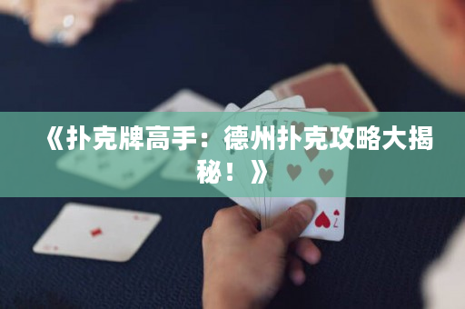 《扑克牌高手：德州扑克攻略大揭秘！》