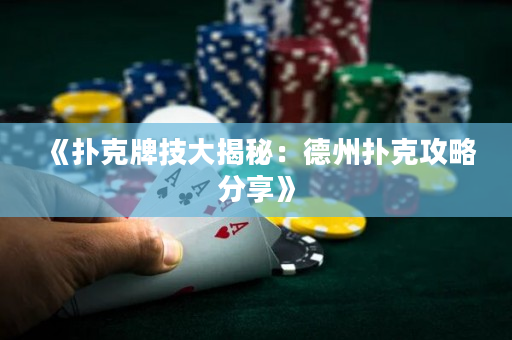 《扑克牌技大揭秘：德州扑克攻略分享》