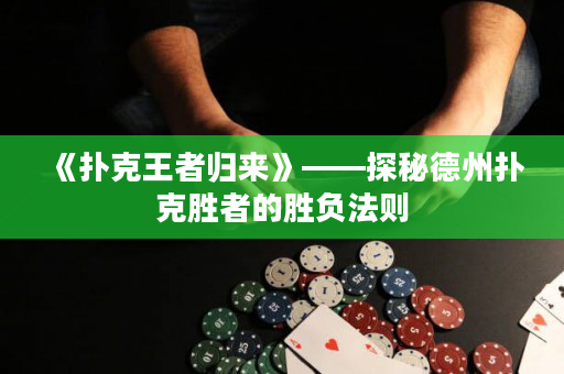 《扑克王者归来》——探秘德州扑克胜者的胜负法则