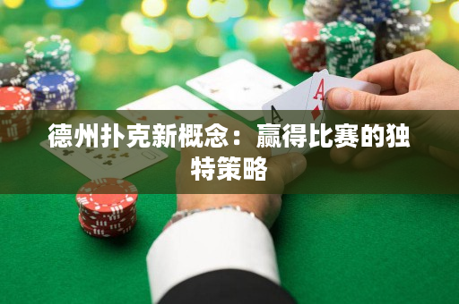 德州扑克新概念：赢得比赛的独特策略