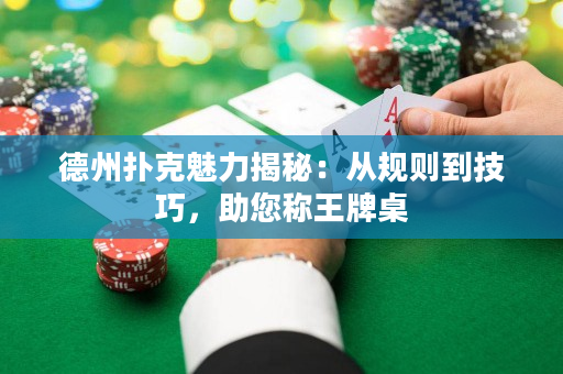 德州扑克魅力揭秘：从规则到技巧，助您称王牌桌