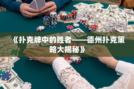《扑克牌中的胜者——德州扑克策略大揭秘》