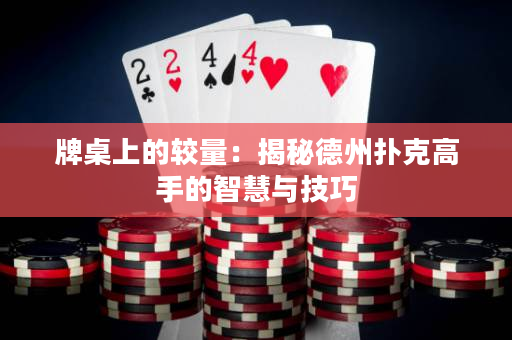 牌桌上的较量：揭秘德州扑克高手的智慧与技巧