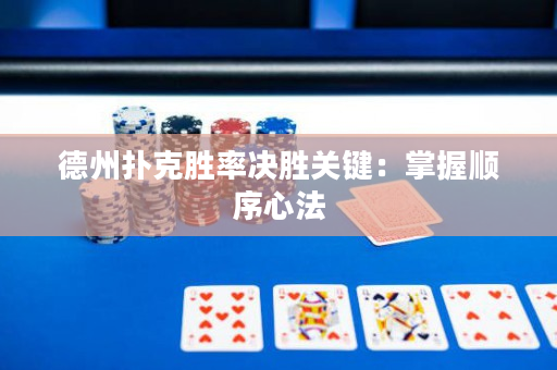 德州扑克胜率决胜关键：掌握顺序心法