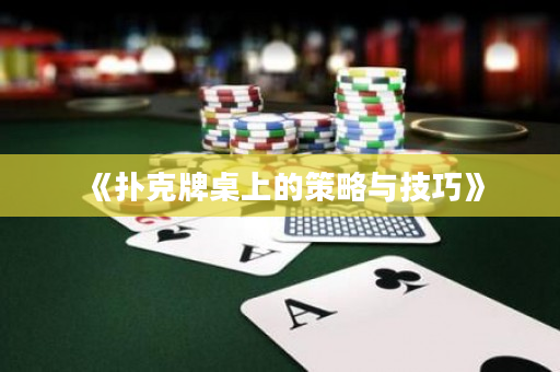《扑克牌桌上的策略与技巧》