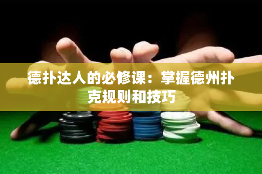 德扑达人的必修课：掌握德州扑克规则和技巧