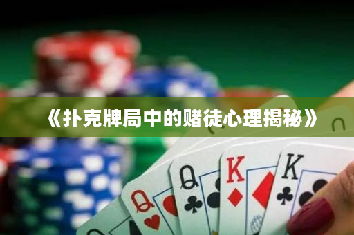 《扑克牌局中的赌徒心理揭秘》