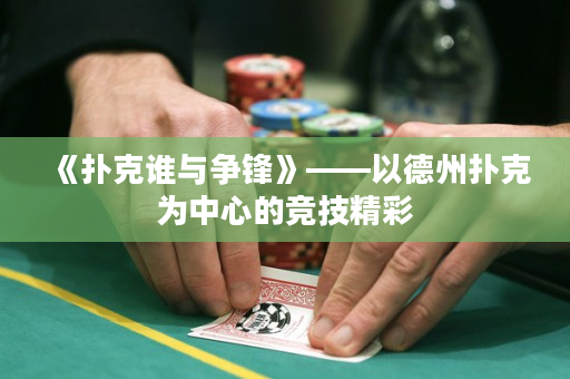 《扑克谁与争锋》——以德州扑克为中心的竞技精彩