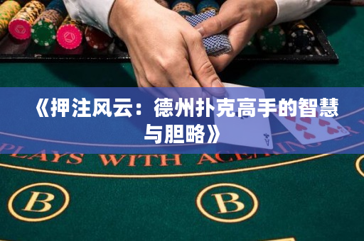 《押注风云：德州扑克高手的智慧与胆略》