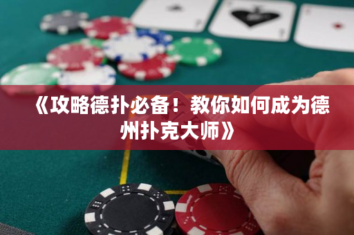 《攻略德扑必备！教你如何成为德州扑克大师》