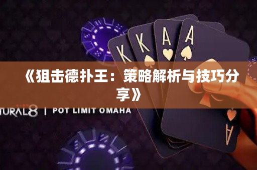 《狙击德扑王：策略解析与技巧分享》