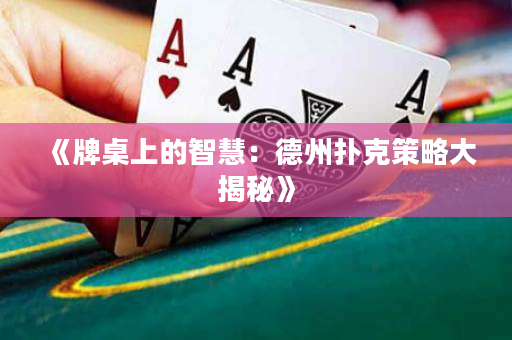 《牌桌上的智慧：德州扑克策略大揭秘》