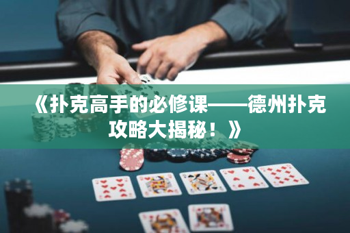《扑克高手的必修课——德州扑克攻略大揭秘！》