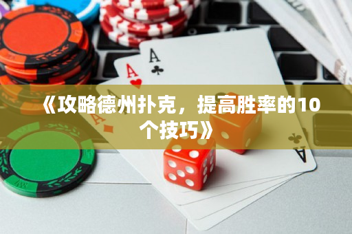 《攻略德州扑克，提高胜率的10个技巧》