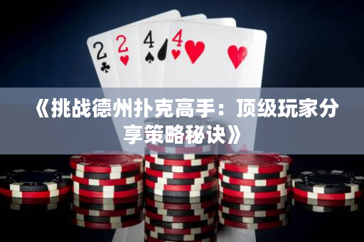 《挑战德州扑克高手：顶级玩家分享策略秘诀》