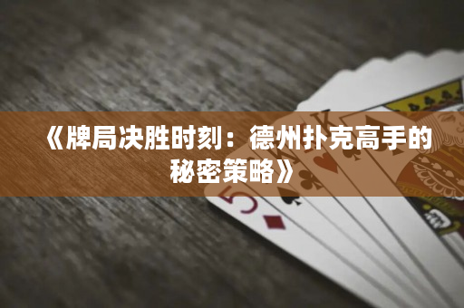 《牌局决胜时刻：德州扑克高手的秘密策略》