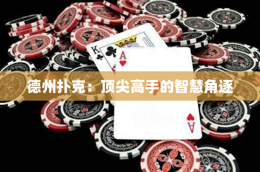 德州扑克：顶尖高手的智慧角逐