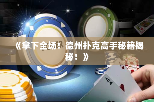 《拿下全场！德州扑克高手秘籍揭秘！》