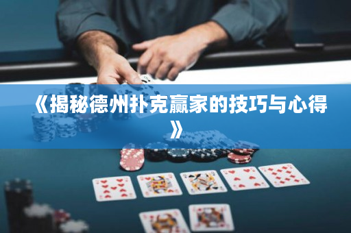 《揭秘德州扑克赢家的技巧与心得》