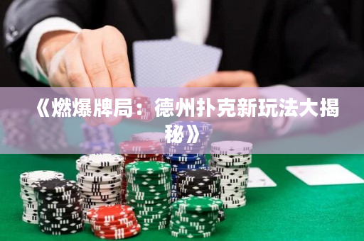 《燃爆牌局：德州扑克新玩法大揭秘》