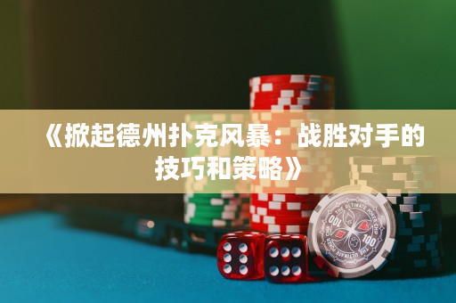 《掀起德州扑克风暴：战胜对手的技巧和策略》