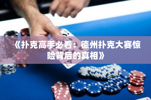 《扑克高手必看：德州扑克大赛惊险背后的真相》