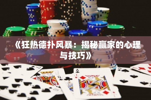 《狂热德扑风暴：揭秘赢家的心理与技巧》