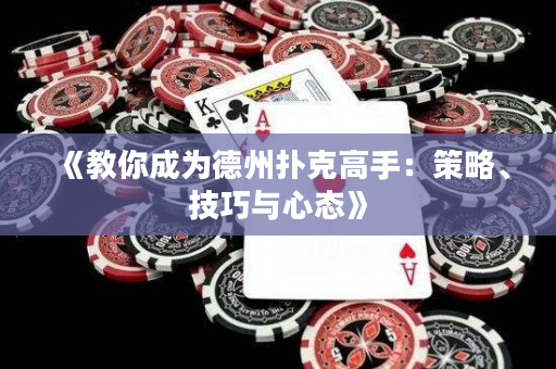 《教你成为德州扑克高手：策略、技巧与心态》