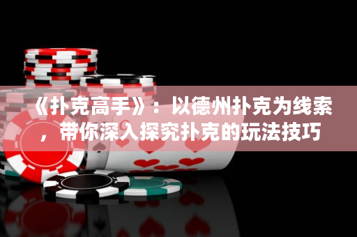 《扑克高手》：以德州扑克为线索，带你深入探究扑克的玩法技巧、心理战术和胜败关键。
