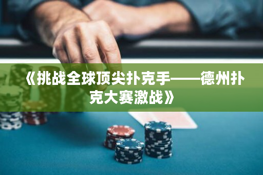 《挑战全球顶尖扑克手——德州扑克大赛激战》