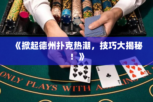 《掀起德州扑克热潮，技巧大揭秘！》
