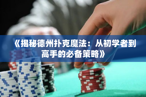 《揭秘德州扑克魔法：从初学者到高手的必备策略》
