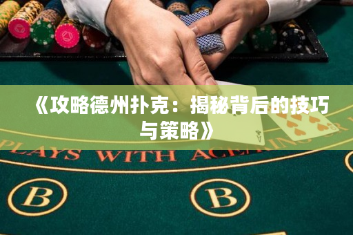 《攻略德州扑克：揭秘背后的技巧与策略》