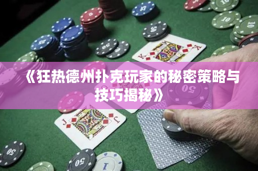 《狂热德州扑克玩家的秘密策略与技巧揭秘》