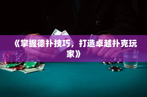 《掌握德扑技巧，打造卓越扑克玩家》