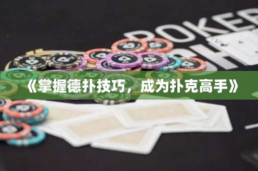 《掌握德扑技巧，成为扑克高手》