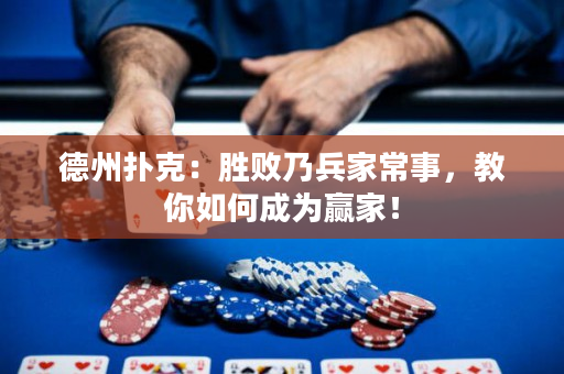 德州扑克：胜败乃兵家常事，教你如何成为赢家！