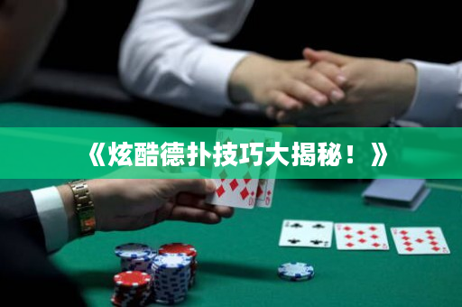 《炫酷德扑技巧大揭秘！》