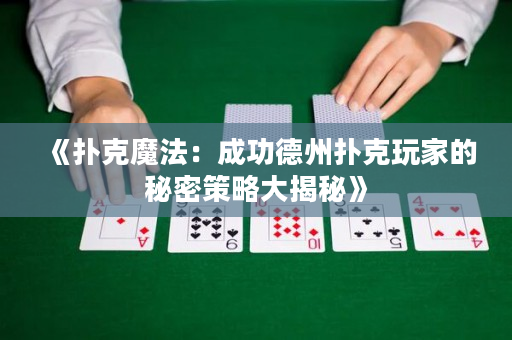 《扑克魔法：成功德州扑克玩家的秘密策略大揭秘》