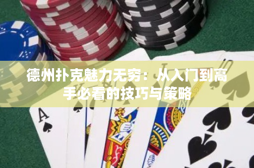 德州扑克魅力无穷：从入门到高手必看的技巧与策略
