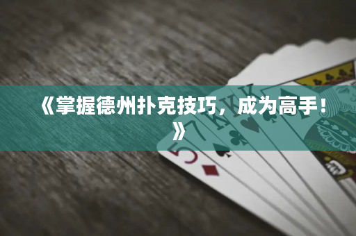 《掌握德州扑克技巧，成为高手！》