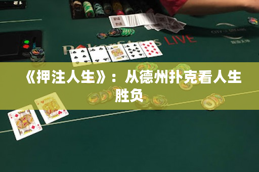 《押注人生》：从德州扑克看人生胜负