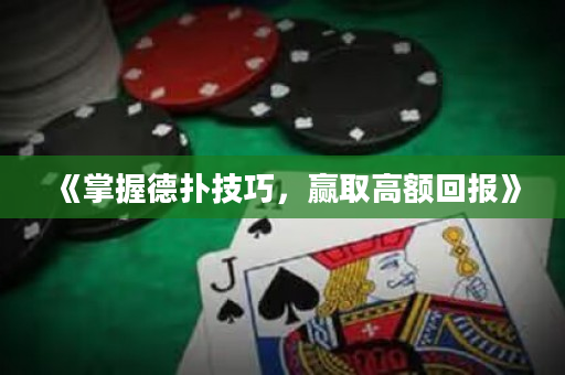 《掌握德扑技巧，赢取高额回报》