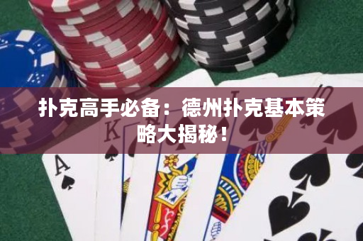 扑克高手必备：德州扑克基本策略大揭秘！