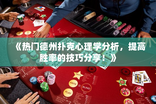 《热门德州扑克心理学分析，提高胜率的技巧分享！》