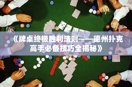 《牌桌终极胜利法则——德州扑克高手必备技巧全揭秘》