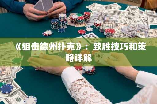 《狙击德州扑克》：致胜技巧和策略详解