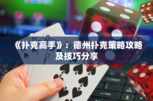 《扑克高手》：德州扑克策略攻略及技巧分享
