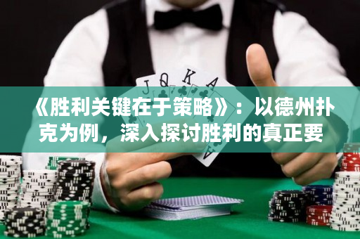 《胜利关键在于策略》：以德州扑克为例，深入探讨胜利的真正要素。