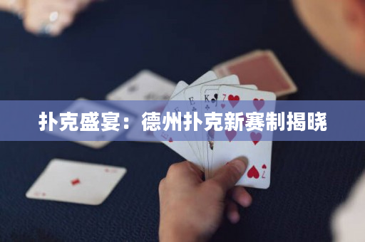 扑克盛宴：德州扑克新赛制揭晓
